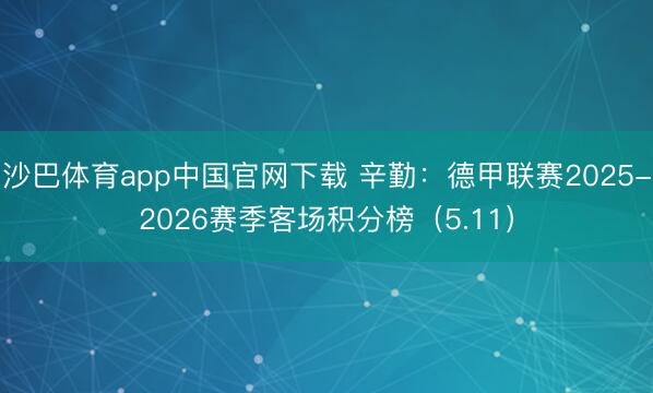 沙巴体育app中国官网下载 辛勤：德甲联赛2025-2026赛季客场积分榜（5.11）