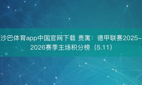 沙巴体育app中国官网下载 贵寓：德甲联赛2025-2026赛季主场积分榜（5.11）