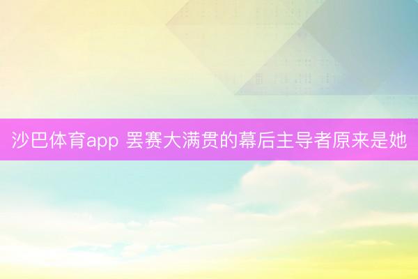 沙巴体育app 罢赛大满贯的幕后主导者原来是她