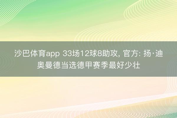 沙巴体育app 33场12球8助攻， 官方: 扬·迪奥曼德当选德甲赛季最好少壮