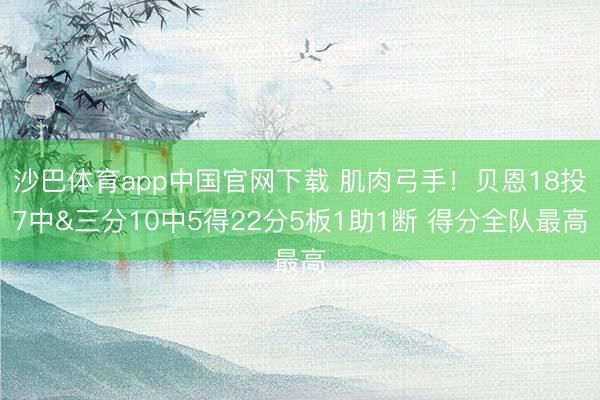 沙巴体育app中国官网下载 肌肉弓手！贝恩18投7中&三分10中5得22分5板1助1断 得分全队最高