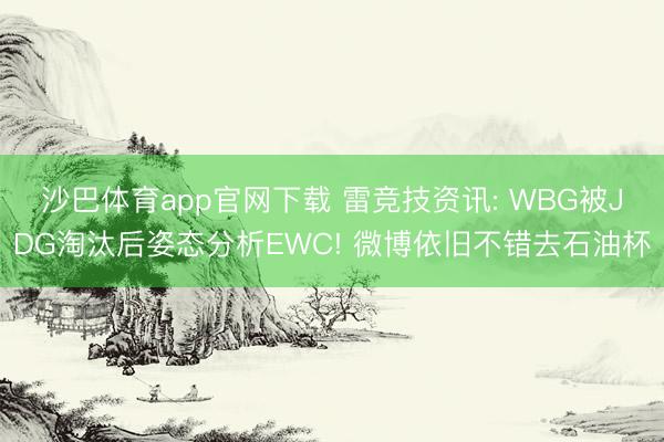 沙巴体育app官网下载 雷竞技资讯: WBG被JDG淘汰后姿态分析EWC! 微博依旧不错去石油杯