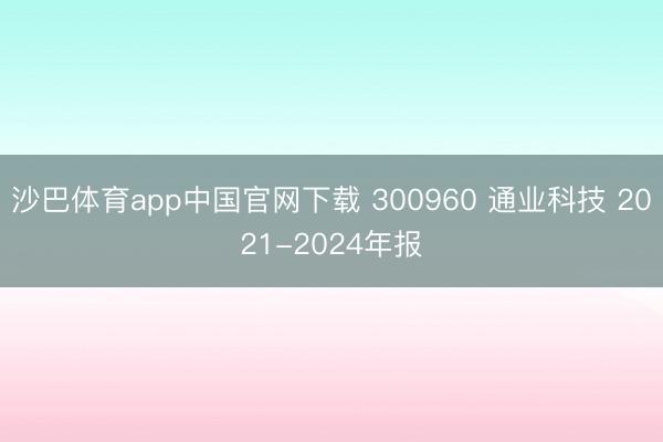 沙巴体育app中国官网下载 300960 通业科技 2021-2024年报