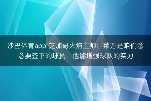 沙巴体育app 芝加哥火焰主帅：莱万是咱们念念要签下的球员，他能增强球队的实力