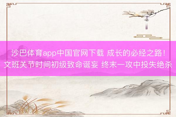 沙巴体育app中国官网下载 成长的必经之路！文班关节时间初级致命诞妄 终末一攻中投失绝杀