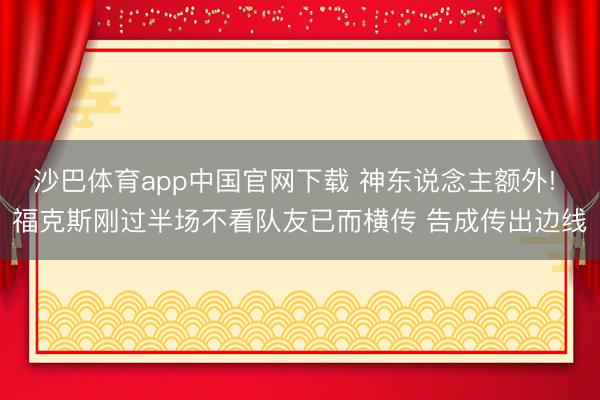 沙巴体育app中国官网下载 神东说念主额外! 福克斯刚过半场不看队友已而横传 告成传出边线