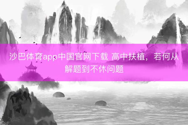 沙巴体育app中国官网下载 高中扶植，若何从解题到不休问题