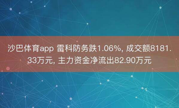 沙巴体育app 雷科防务跌1.06%， 成交额8181.33万元， 主力资金净流出82.90万元